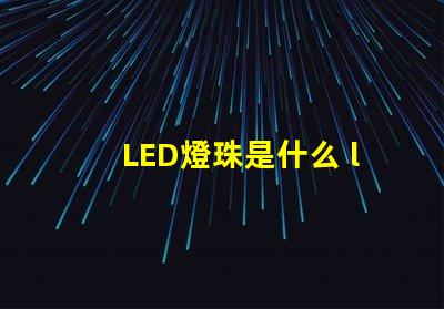 LED燈珠是什么 led燈珠是什么材料